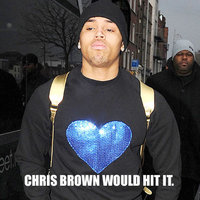 Chris Brown would hit it.