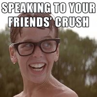 Speaking to your friends crush..