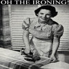 Oh The Ironing!
