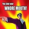 shut your whore mouth