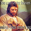 you can't enter heaven unless jesus enters you you can't enter heaven unless jesus enters you