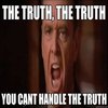 You Can't Handle the Truth You Can't Handle the Truth