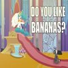 Do you Like Bananas? Do you Like Bananas?