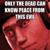 Only The Dead Can Know Peace From This Evil Only The Dead Can Know Peace From This Evil
