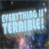 Everything is Terrible! Everything is Terrible!