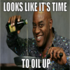 Time to oil up Time to oil up
