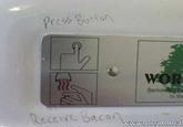 Push Button, Receive Bacon