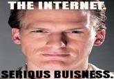 The Internet is Serious Business