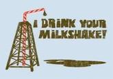 I Drink Your Milkshake!