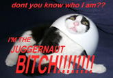 The Juggernaut Bitch!!