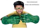 The Goggles Do Nothing!