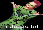 I Dunno LOL ¯\(°_o)/¯