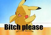 B*TCH, please.