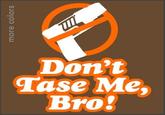 Don't Tase Me Bro!