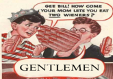 Gee Bill how come your mom﻿ lets you eat two wieners?