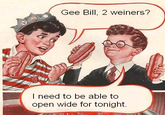 Gee Bill how come your mom﻿ lets you eat two wieners?