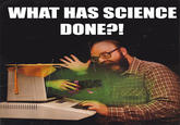 What Has Science Done?