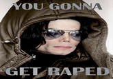 You Gonna Get Raped