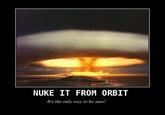 Nuke It From Orbit