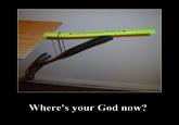 Where is Your God Now?