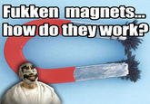 Fucking Magnets, How Do They Work?
