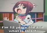 I'm Twelve Years Old and What is This?