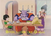 "Bitch I Look Like Goku"