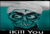 SILENCE, I KILL YOU!