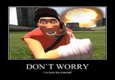 Don't Worry, I'm From the Internet
