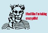I Feel Like I'm Taking Crazy Pills