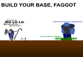 BUILD YOUR BASE, FAGGOT