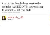 Toast for the douchebags