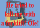He Tried to Kill Me with a Forklift