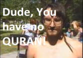 Dude, you have no Quran!