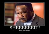 Sheeeeee-it