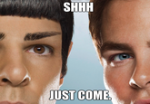 Shh Just Come