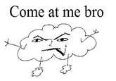 COME AT ME BRO