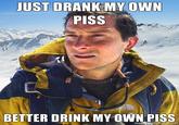 Bear Grylls / Better Drink My Own Piss