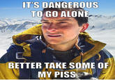 Bear Grylls / Better Drink My Own Piss