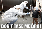 Don't Tase Me Bro!