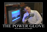 I Love The Power Glove. It's So Bad.