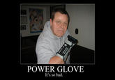 I Love The Power Glove. It's So Bad.