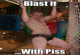 Blast It With Piss!