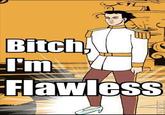 Bitch I'm Flawless