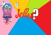 U Jelly?