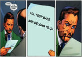 All Your Base Are Belong to Us