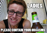 Ladies, Please, Contain Your Orgasms