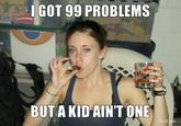 I Got 99 Problems But a Bitch Ain't One