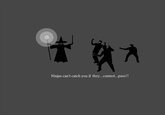 Ninjas Can't Catch You If...