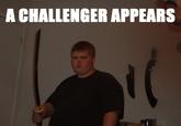 A Challenger Appears